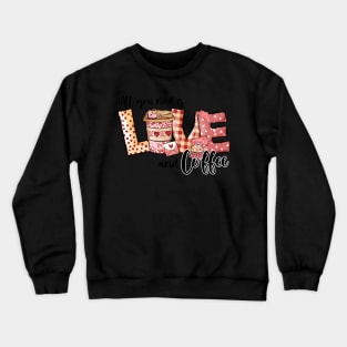 All you need it love and coffee Crewneck Sweatshirt